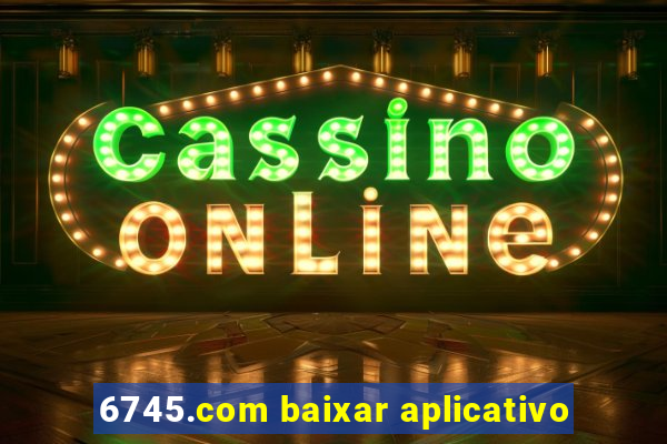 6745.com baixar aplicativo